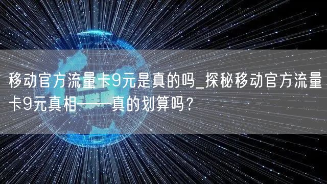 移动官方流量卡9元是真的吗_探秘移动官方流量卡9元真相——真的划算吗？