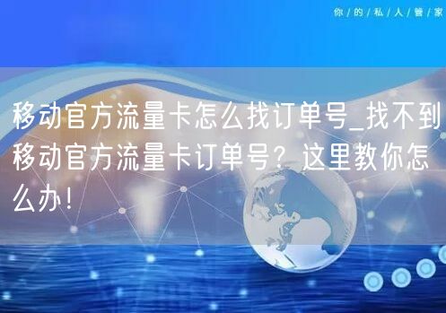 移动官方流量卡怎么找订单号_找不到移动官方流量卡订单号？这里教你怎么办！