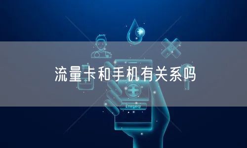 流量卡和手机有关系吗