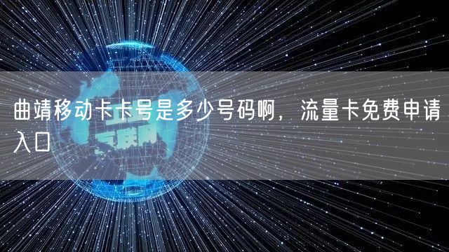 曲靖移动卡卡号是多少号码啊，流量卡免费申请入口