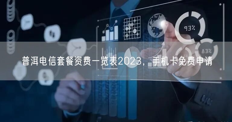 普洱电信套餐资费一览表2023，手机卡免费申请