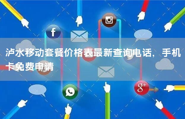 泸水移动套餐价格表最新查询电话，手机卡免费申请