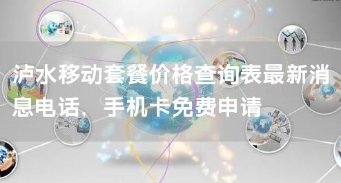泸水移动套餐价格查询表最新消息电话，手机卡免费申请