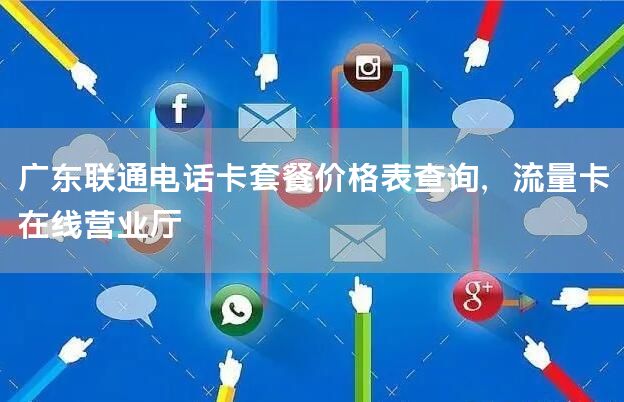 广东联通电话卡套餐价格表查询，流量卡在线营业厅