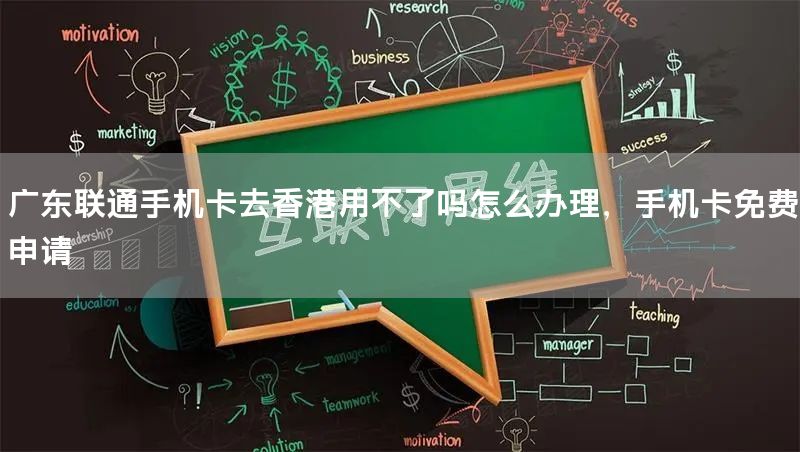 广东联通手机卡去香港用不了吗怎么办理，手机卡免费申请
