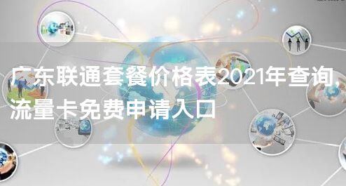 广东联通套餐价格表2021年查询，流量卡免费申请入口