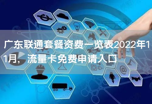 广东联通套餐资费一览表2022年11月，流量卡免费申请入口