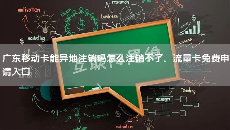 广东移动卡能异地注销吗怎么注销不了，流量卡免费申请入口