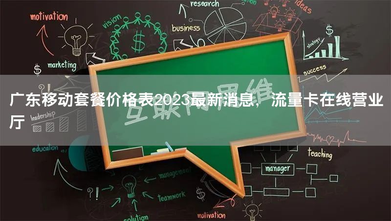 广东移动套餐价格表2023最新消息，流量卡在线营业厅