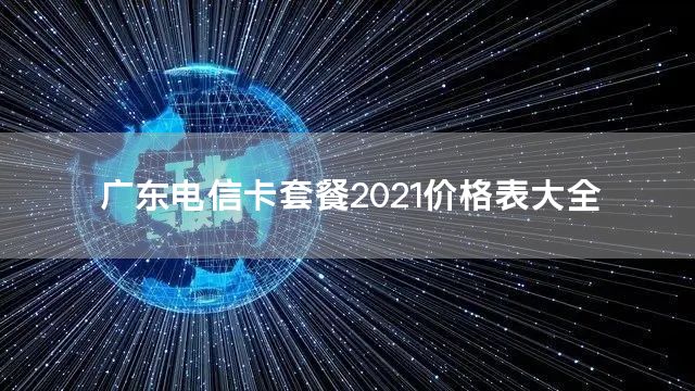 广东电信卡套餐2021价格表大全