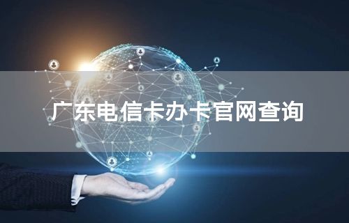 广东电信卡办卡官网查询