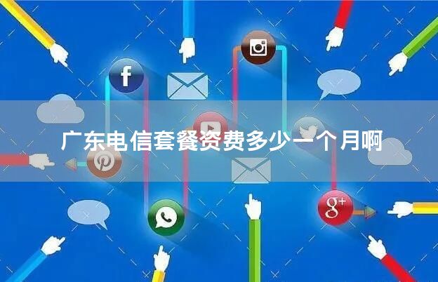 广东电信套餐资费多少一个月啊