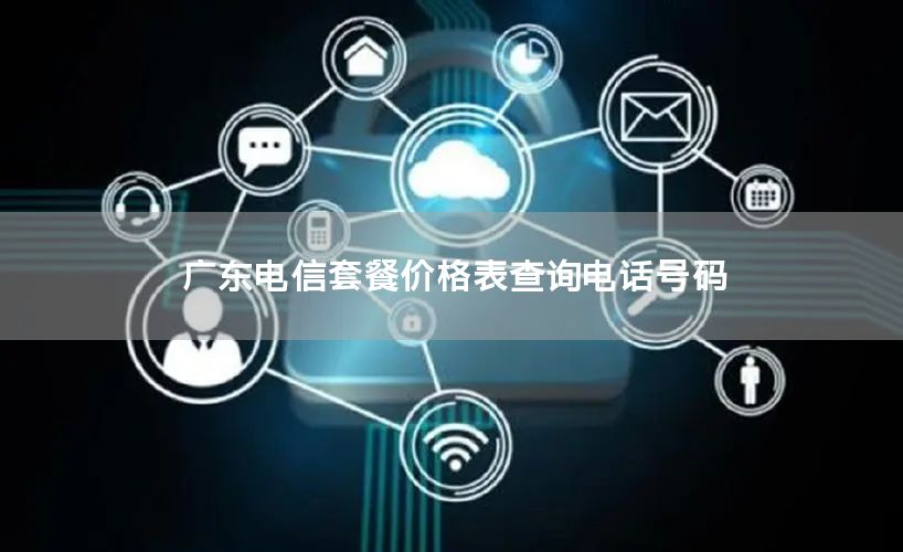 广东电信套餐价格表查询电话号码