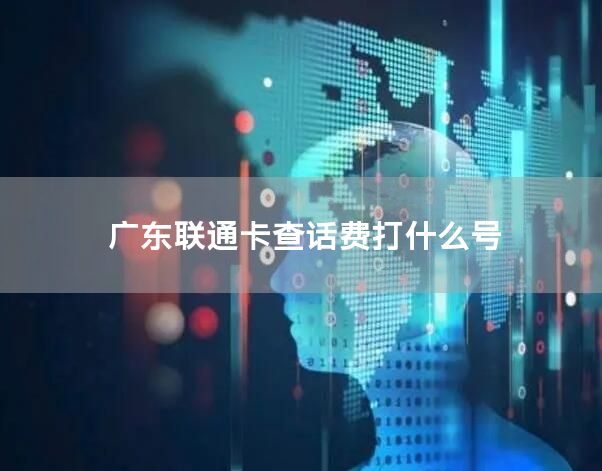 广东联通卡查话费打什么号