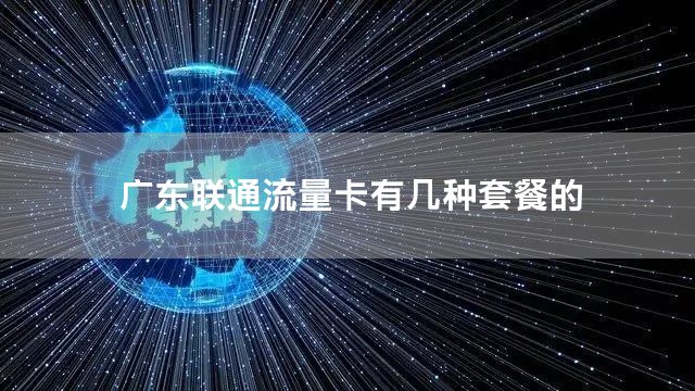 广东联通流量卡有几种套餐的