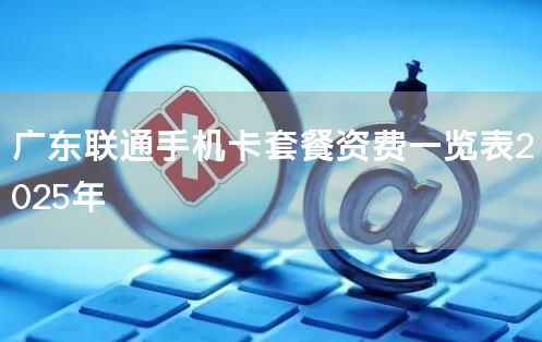 广东联通手机卡套餐资费一览表2025年