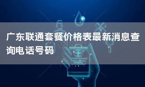 广东联通套餐价格表最新消息查询电话号码