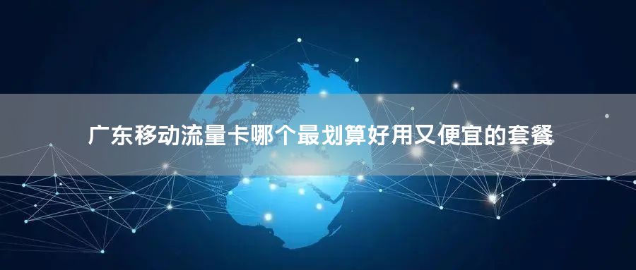 广东移动流量卡哪个最划算好用又便宜的套餐