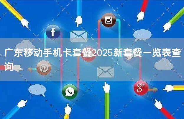 广东移动手机卡套餐2025新套餐一览表查询