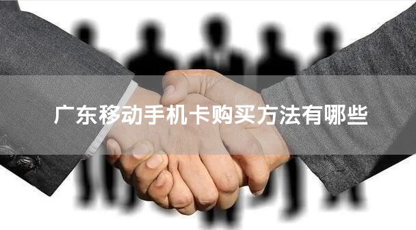 广东移动手机卡购买方法有哪些