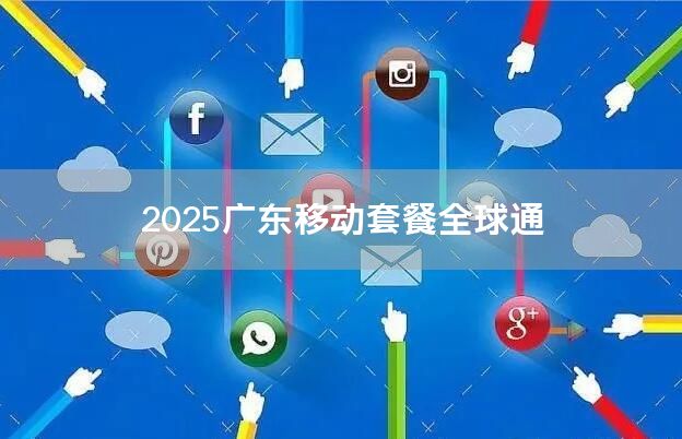 2025广东移动套餐全球通