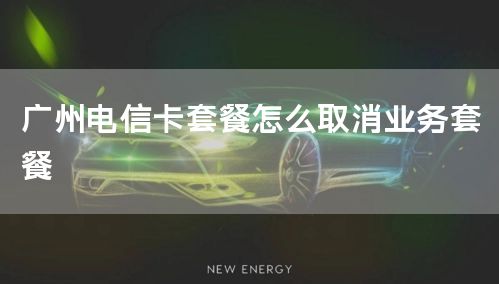 广州电信卡套餐怎么取消业务套餐