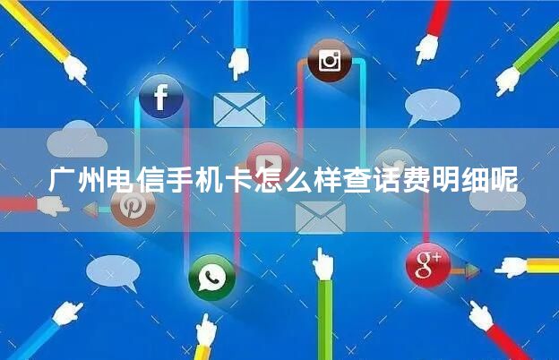 广州电信手机卡怎么样查话费明细呢