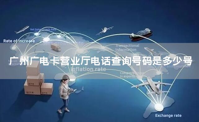 广州广电卡营业厅电话查询号码是多少号