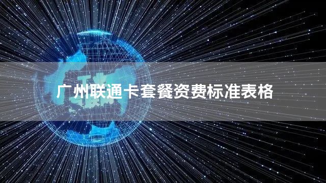 广州联通卡套餐资费标准表格