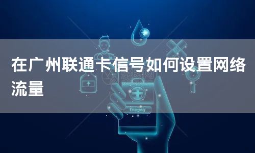 在广州联通卡信号如何设置网络流量