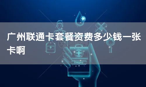 广州联通卡套餐资费多少钱一张卡啊