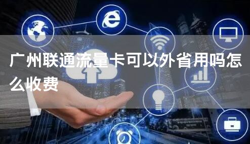 广州联通流量卡可以外省用吗怎么收费