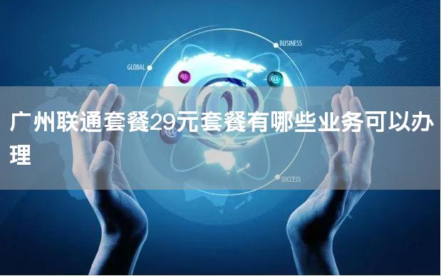广州联通套餐29元套餐有哪些业务可以办理