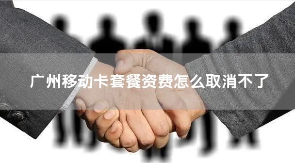 广州移动卡套餐资费怎么取消不了