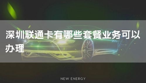 深圳联通卡有哪些套餐业务可以办理