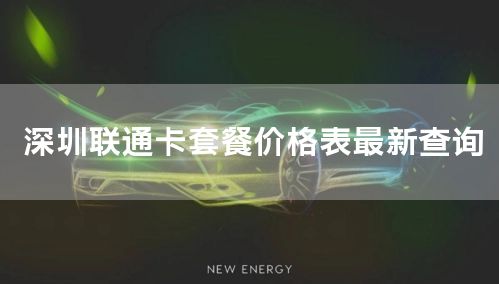 深圳联通卡套餐价格表最新查询