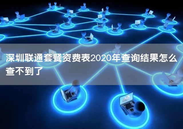 深圳联通套餐资费表2020年查询结果怎么查不到了