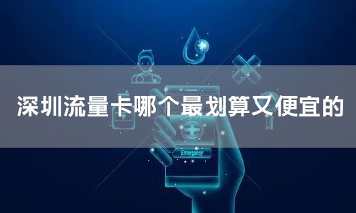 深圳流量卡哪个最划算又便宜的