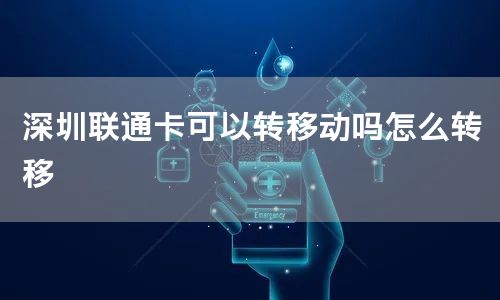 深圳联通卡可以转移动吗怎么转移