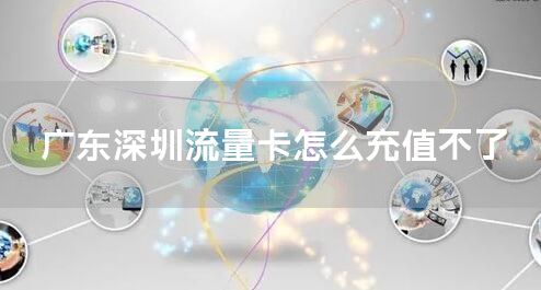 广东深圳流量卡怎么充值不了