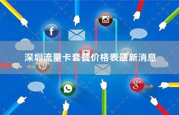 深圳流量卡套餐价格表最新消息