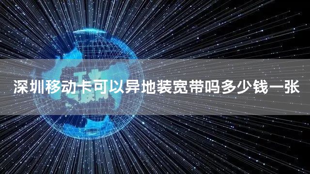 深圳移动卡可以异地装宽带吗多少钱一张