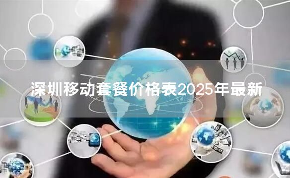 深圳移动套餐价格表2025年最新