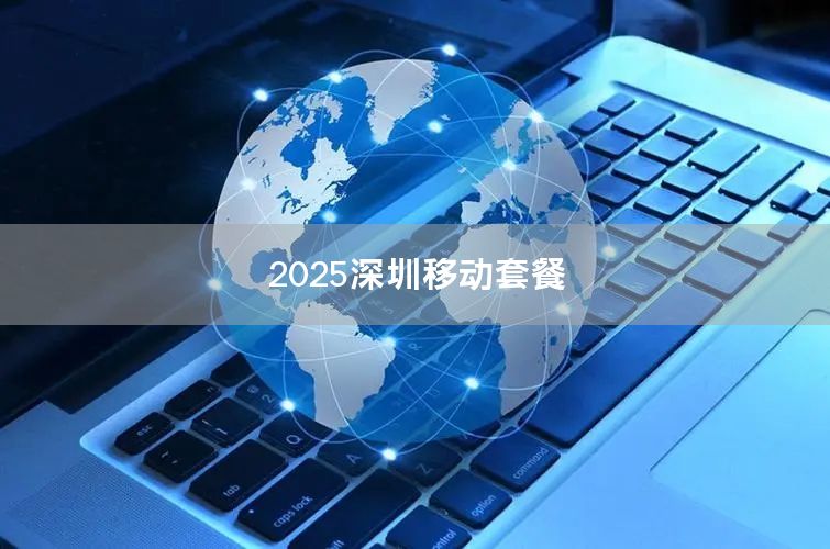 2025深圳移动套餐