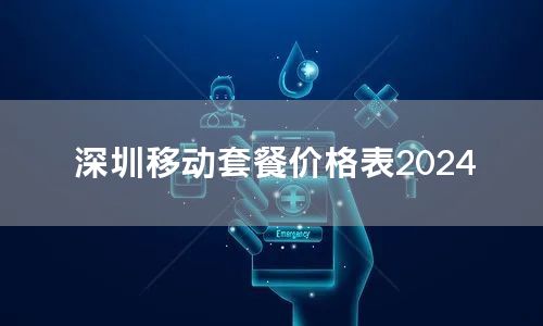 深圳移动套餐价格表2024