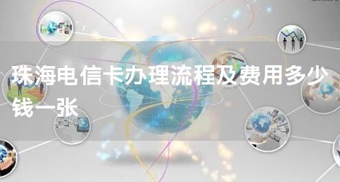 珠海电信卡办理流程及费用多少钱一张
