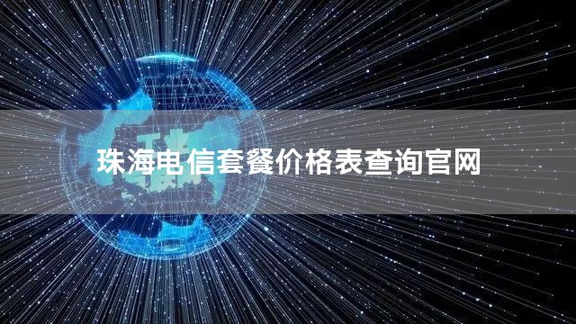 珠海电信套餐价格表查询官网