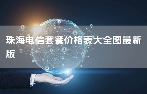 珠海电信套餐价格表大全图最新版