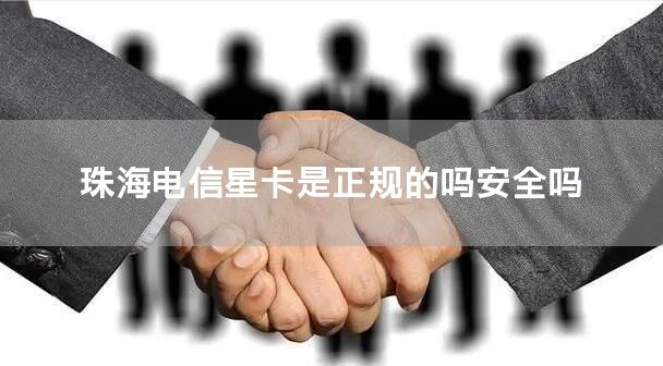 珠海电信星卡是正规的吗安全吗