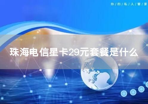 珠海电信星卡29元套餐是什么